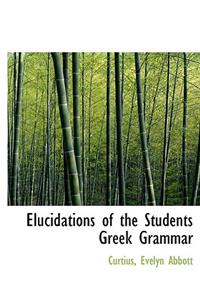 Elucidations of the Students Greek Grammar