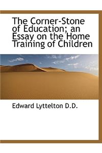 The Corner-Stone of Education; An Essay on the Home Training of Children