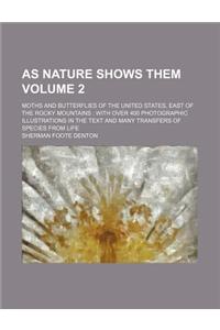 As Nature Shows Them Volume 2; Moths and Butterflies of the United States, East of the Rocky Mountains with Over 400 Photographic Illustrations in the Text and Many Transfers of Species from Life
