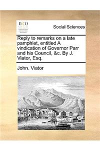 Reply to Remarks on a Late Pamphlet, Entitled a Vindication of Governor Parr and His Council, &c. by J. Viator, Esq.