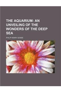 The Aquarium; An Unveiling of the Wonders of the Deep Sea