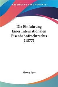 Die Einfuhrung Eines Internationalen Eisenbahnfrachtrechts (1877)
