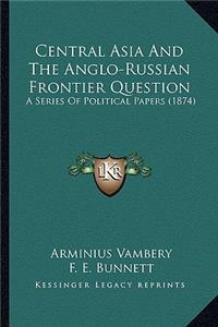 Central Asia and the Anglo-Russian Frontier Question