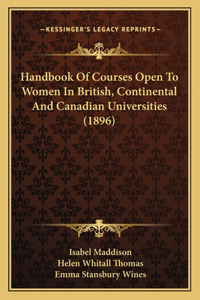 Handbook Of Courses Open To Women In British, Continental And Canadian Universities (1896)