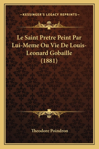 Saint Pretre Peint Par Lui-Meme Ou Vie De Louis-Leonard Gobaille (1881)