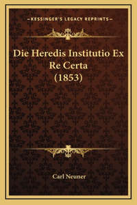 Die Heredis Institutio Ex Re Certa (1853)