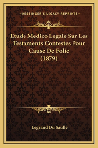 Etude Medico Legale Sur Les Testaments Contestes Pour Cause de Folie (1879)