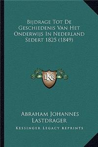 Bijdrage Tot De Geschiedenis Van Het Onderwijs In Nederland Sedert 1825 (1849)