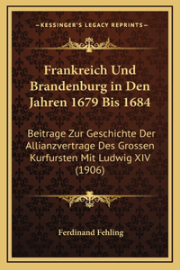 Frankreich Und Brandenburg in Den Jahren 1679 Bis 1684