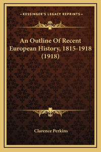 An Outline Of Recent European History, 1815-1918 (1918)