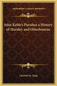 John Keble's Parishes a History of Hursley and Otterbourne