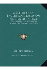 A Letter By An Englishman, Lately On His Travels In Italy