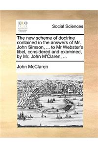 The new scheme of doctrine contained in the answers of Mr. John Simson, ... to Mr Webster's libel, considered and examined, by Mr. John M'Claren, ...