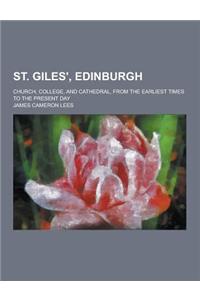 St. Giles', Edinburgh; Church, College, and Cathedral, from the Earliest Times to the Present Day