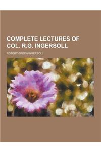 Complete Lectures of Col. R.G. Ingersoll