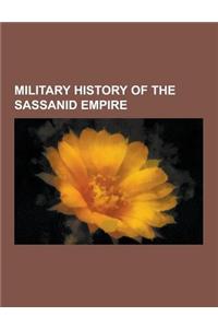 Military History of the Sassanid Empire: Battles Involving the Sassanid Empire, Military Units and Formations of the Sassanid Empire, Muslim Conquest