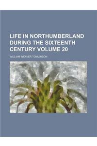 Life in Northumberland During the Sixteenth Century Volume 20