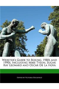 Webster's Guide to Boxing, 1980s and 1990s, Including Mike Tyson, Sugar Ray Leonard and Oscar de La Hoya