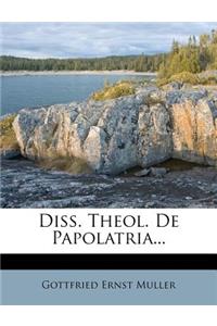 Diss. Theol. de Papolatria...