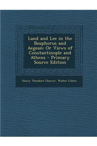 Land and Lee in the Bosphorus and Aegean: Or Views of Constantinople and Athens