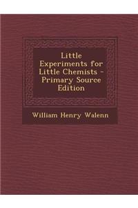 Little Experiments for Little Chemists - Primary Source Edition