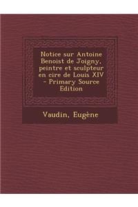 Notice sur Antoine Benoist de Joigny, peintre et sculpteur en cire de Louis XIV