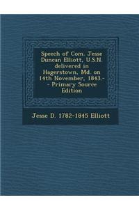 Speech of Com. Jesse Duncan Elliott, U.S.N. Delivered in Hagerstown, MD. on 14th November, 1843.- - Primary Source Edition