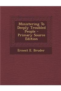 Ministering to Deeply Troubled People - Primary Source Edition
