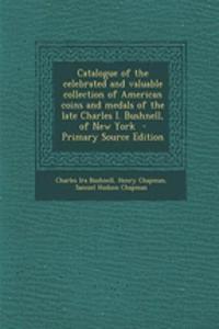 Catalogue of the Celebrated and Valuable Collection of American Coins and Medals of the Late Charles I. Bushnell, of New York