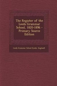 The Register of the Leeds Grammar School, 1820-1896 - Primary Source Edition