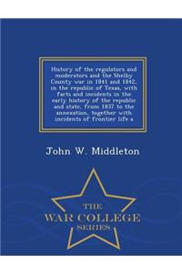 History of the Regulators and Moderators and the Shelby County War in 1841 and 1842, in the Republic of Texas, with Facts and Incidents in the Early History of the Republic and State, from 1837 to the Annexation, Together with Incidents of Frontier