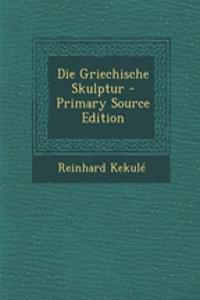 Die Griechische Skulptur - Primary Source Edition