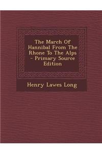 The March of Hannibal from the Rhone to the Alps - Primary Source Edition