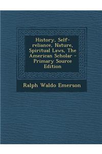 History, Self-Reliance, Nature, Spiritual Laws, the American Scholar - Primary Source Edition