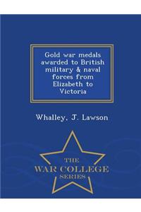 Gold War Medals Awarded to British Military & Naval Forces from Elizabeth to Victoria - War College Series