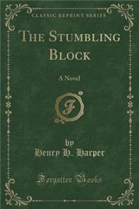 The Stumbling Block: A Novel (Classic Reprint)