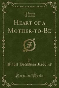 Heart of a Mother-To-Be (Classic Reprint)