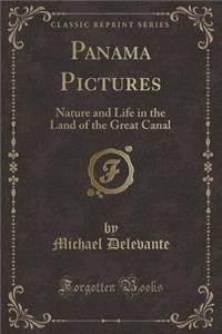 Panama Pictures: Nature and Life in the Land of the Great Canal (Classic Reprint)