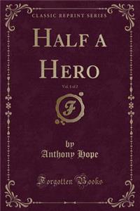 Half a Hero, Vol. 1 of 2 (Classic Reprint)