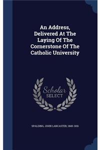 An Address, Delivered At The Laying Of The Cornerstone Of The Catholic University