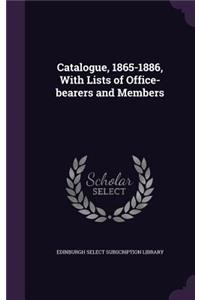 Catalogue, 1865-1886, With Lists of Office-bearers and Members