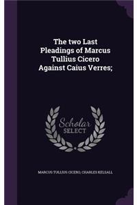 The Two Last Pleadings of Marcus Tullius Cicero Against Caius Verres;