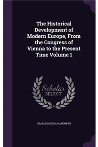 Historical Development of Modern Europe, From the Congress of Vienna to the Present Time Volume 1