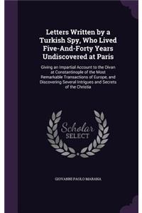 Letters Written by a Turkish Spy, Who Lived Five-And-Forty Years Undiscovered at Paris
