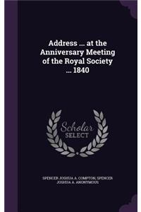Address ... at the Anniversary Meeting of the Royal Society ... 1840