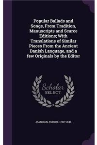 Popular Ballads and Songs: From Tradition, Manuscripts and Scarce Editions; With Translations of Similar Pieces From the Ancient Danish Language, and