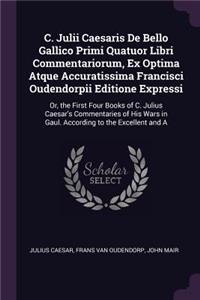 C. Julii Caesaris De Bello Gallico Primi Quatuor Libri Commentariorum, Ex Optima Atque Accuratissima Francisci Oudendorpii Editione Expressi