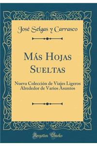Mï¿½s Hojas Sueltas: Nueva Colecciï¿½n de Viajes Ligeros Alrededor de Varios Asuntos (Classic Reprint)