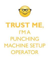Trust Me, I'm a Punching Machine Set-Up Operator Affirmations Workbook Positive Affirmations Workbook. Includes: Mentoring Questions, Guidance, Supporting You.