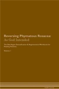 Reversing Phymatous Rosacea: As God Intended the Raw Vegan Plant-Based Detoxification & Regeneration Workbook for Healing Patients. Volume 1